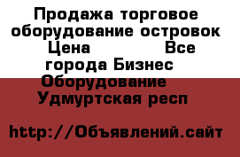 Продажа торговое оборудование островок › Цена ­ 50 000 - Все города Бизнес » Оборудование   . Удмуртская респ.